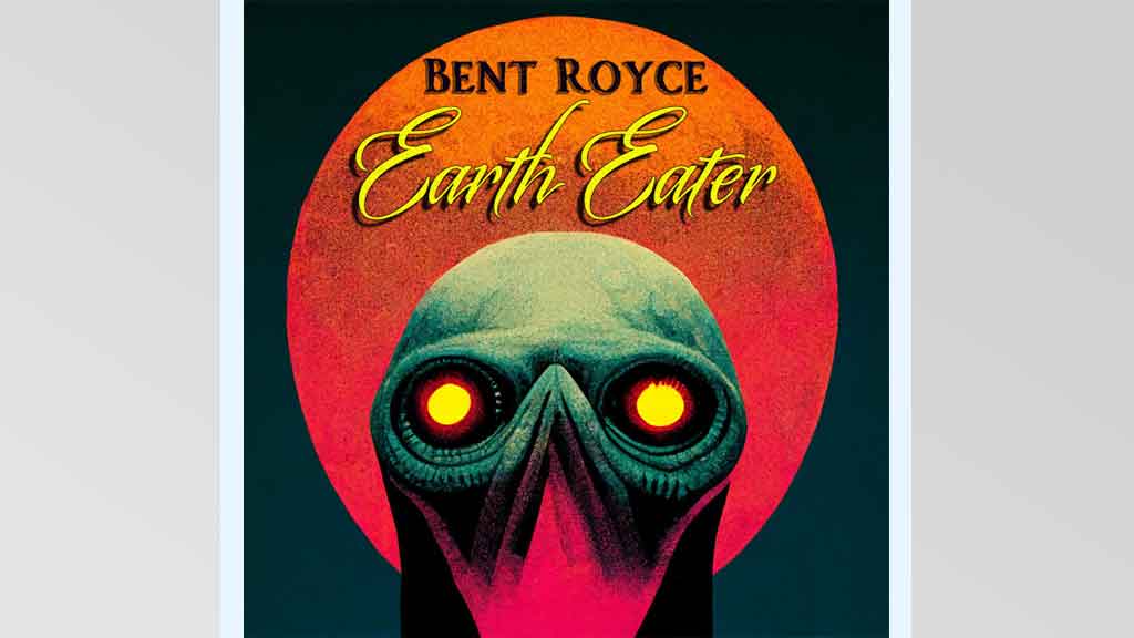 Bent Royce - Earth Eater